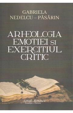 Arheologia emotiei si exercitiul critic - Gabriela Nedelcu-Pasarin Arheologia emotiei si exercitiul critic - Gabriela Nedelcu-Pasarin