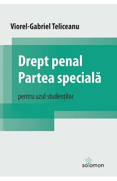 Drept penal. Partea speciala. Pentru uzul studentilor - Viorel-Gabriel Teliceanu Drept penal. Partea speciala. Pentru uzul studentilor - Viorel-Gabriel Teliceanu