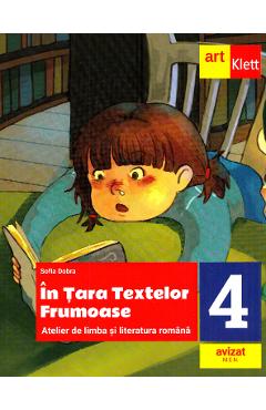 In Tara textelor Frumoase. Atelier de limba si literatura romana - Clasa 4 - Sofia Dobra In Tara textelor Frumoase. Atelier de limba si literatura romana - Clasa 4 - Sofia Dobra