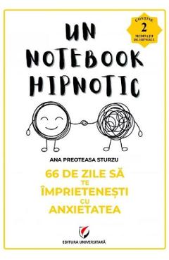 66 de zile sa te imprietenesti cu anxietatea. Un notebook hipnotic - Ana Preoteasa Sturzu 66 de zile sa te imprietenesti cu anxietatea. Un notebook hipnotic - Ana Preoteasa Sturzu