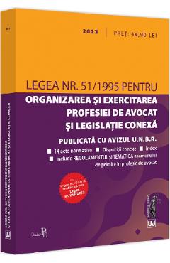 Legea nr.51 din 1995 pentru organizarea si exercitarea profesiei de avocat si legislatie conexa 2023 Legea nr.51 din 1995 pentru organizarea si exercitarea profesiei de avocat si legislatie conexa 2023