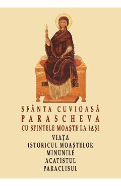 Sfanta Cuvioasa Parascheva cu sfintele moaste la Iasi. Viata, istoricul moastelor, minunile, acatistul, paraclisul Sfanta Cuvioasa Parascheva cu sfintele moaste la Iasi. Viata, istoricul moastelor, minunile, acatistul, paraclisul