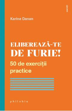 Elibereaza-te de furie! 50 de exercitii practice - Karine Danan Elibereaza-te de furie! 50 de exercitii practice - Karine Danan