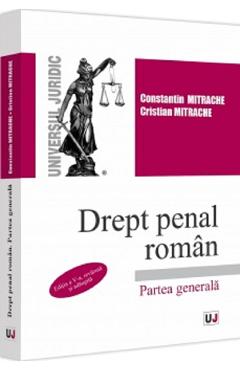 Drept penal roman. Partea generala Ed.5 - Constantin Mitrache, Cristian Mitrache Drept penal roman. Partea generala Ed.5 - Constantin Mitrache, Cristian Mitrache