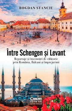 Intre Schengen si Levant. Reportaje si insemnari de calatorie in Romania, Balcani si imprejurimi - Bogdan Stanciu Intre Schengen si Levant. Reportaje si insemnari de calatorie in Romania, Balcani si imprejurimi - Bogdan Stanciu