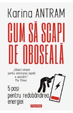 Cum sa scapi de oboseala. 5 pasi pentru redobandirea energiei - Karina Antram Cum sa scapi de oboseala. 5 pasi pentru redobandirea energiei - Karina Antram