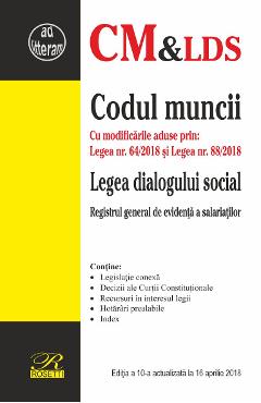 Codul muncii. Legea dialogului social Ed.10 Act. 16 aprilie 2018 Codul muncii. Legea dialogului social Ed.10 Act. 16 aprilie 2018