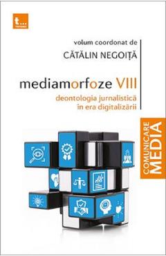 Mediamorfoze VIII. Deontologia jurnalistica in era digitalizarii - Catalin Negoita Mediamorfoze VIII. Deontologia jurnalistica in era digitalizarii - Catalin Negoita