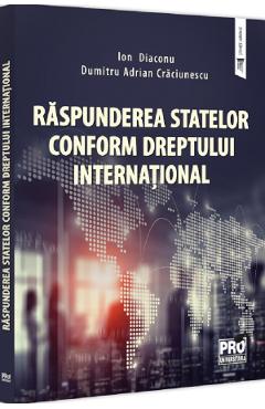 Raspunderea statelor conform dreptului international - Ion Diaconu, Dumitru-Adrian Craciunescu Raspunderea statelor conform dreptului international - Ion Diaconu, Dumitru-Adrian Craciunescu