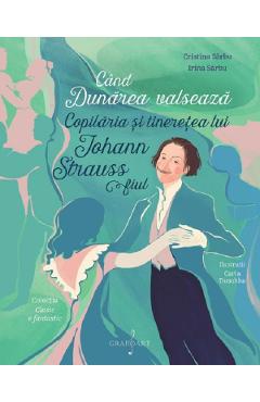 Cand Dunarea valseaza. Copilaria si tineretea lui Johann Strauss fiul - Cristina Sarbu, Irina Sarbu Cand Dunarea valseaza. Copilaria si tineretea lui Johann Strauss fiul - Cristina Sarbu, Irina Sarbu