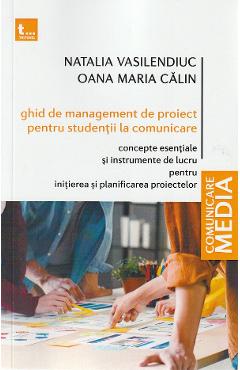 Ghid de management de proiect pentru studentii la comunicare - Natalia Vasilendiuc, Oana Calin Ghid de management de proiect pentru studentii la comunicare - Natalia Vasilendiuc, Oana Calin