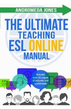 The Ultimate Teaching ESL Online Manual: Tools and techniques for successful TEFL classes online - Andromeda Jones The Ultimate Teaching ESL Online Manual: Tools and techniques for successful TEFL classes online - Andromeda Jones