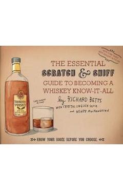 The Essential Scratch and Sniff Guide To Becoming A Whiskey Know-It-All - Richard Betts, Crystal English Sacca, Wendy MacNaughton The Essential Scratch and Sniff Guide To Becoming A Whiskey Know-It-All - Richard Betts, Crystal English Sacca, Wendy MacNaughton