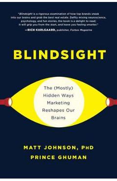 Blindsight: The (Mostly) Hidden Ways Marketing Reshapes Our Brains - Matt Johnson, Prince Ghuman Blindsight: The (Mostly) Hidden Ways Marketing Reshapes Our Brains - Matt Johnson, Prince Ghuman