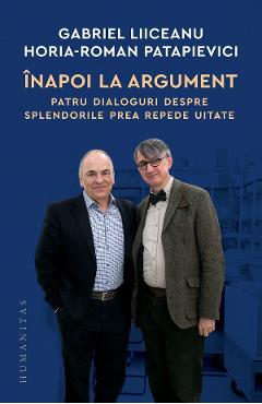 Inapoi la argument. Patru dialoguri - Gabriel Liiceanu, Horia-Roman Patapievici Inapoi la argument. Patru dialoguri - Gabriel Liiceanu, Horia-Roman Patapievici