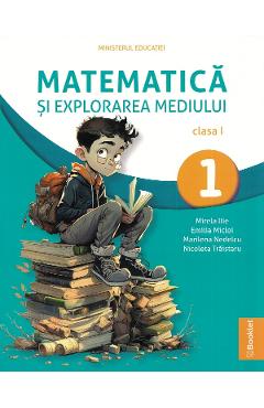 Matematica si explorarea mediului - Clasa 1 - Manual - Mirela Ilie, Marilena Nedelcu, Emilia Micloi, Nicoleta Traistaru Matematica si explorarea mediului - Clasa 1 - Manual - Mirela Ilie, Marilena Nedelcu, Emilia Micloi, Nicoleta Traistaru