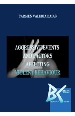 Aggressive Events and Factors Affecting Violent Behaviour - Carmen Valeria Baias Aggressive Events and Factors Affecting Violent Behaviour - Carmen Valeria Baias