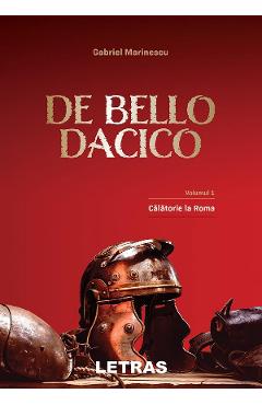 eBook De Bello Dacico. Vol.1 Calatorie la Roma - Gabriel Marinescu eBook De Bello Dacico. Vol.1 Calatorie la Roma - Gabriel Marinescu