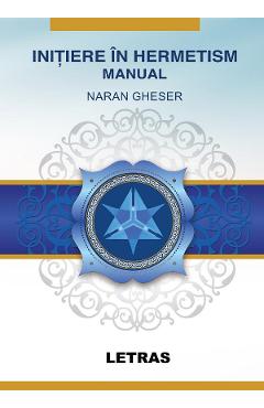 eBook Initiere in Hermetism. Prima initiere in Marea Fraternitate a Luminii Albe - Naran Gheser eBook Initiere in Hermetism. Prima initiere in Marea Fraternitate a Luminii Albe - Naran Gheser