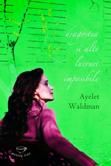 Dragostea si alte lucruri imposibile | Ayelet Waldman