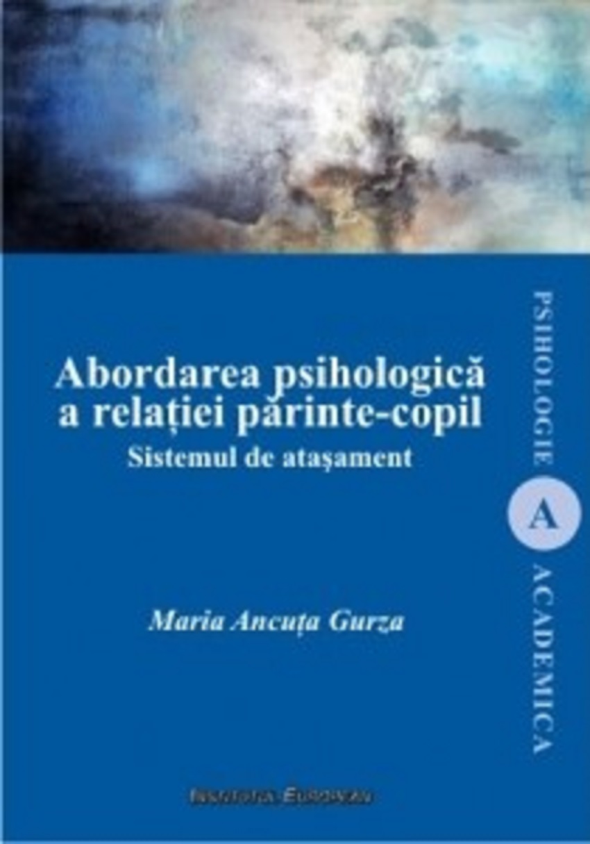 Abordarea psihologica a relatiei parinte-copil. Sistemul de atasament | Maria Ancuta Gurza Abordarea psihologica a relatiei parinte-copil. Sistemul de atasament | Maria Ancuta Gurza