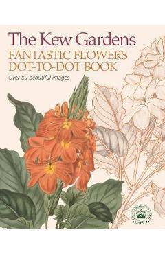 Kew Gardens Fantastic Flowers Dot-to-Dot Book - David Woodroffe Kew Gardens Fantastic Flowers Dot-to-Dot Book - David Woodroffe