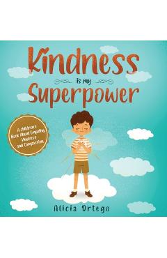 Kindness is My Superpower: A children's Book About Empathy, Kindness and Compassion - Alicia Ortego Kindness is My Superpower: A children's Book About Empathy, Kindness and Compassion - Alicia Ortego