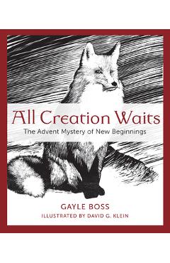 All Creation Waits: The Advent Mystery of New Beginnings - Gayle Boss All Creation Waits: The Advent Mystery of New Beginnings - Gayle Boss