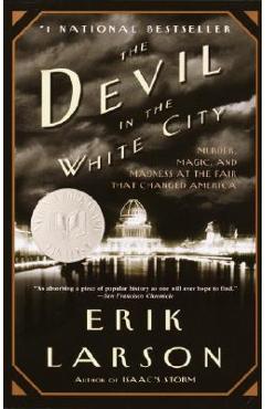 The Devil in the White City: Murder, Magic, and Madness at the Fair That Changed America - Erik Larson The Devil in the White City: Murder, Magic, and Madness at the Fair That Changed America - Erik Larson