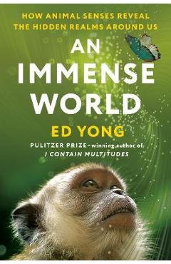 An Immense World: How Animal Senses Reveal the Hidden Realms Around Us - Ed Yong An Immense World: How Animal Senses Reveal the Hidden Realms Around Us - Ed Yong