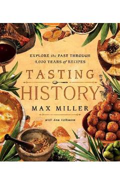 Tasting History: Explore the Past Through 4,000 Years of Recipes (a Cookbook) - Max Miller Tasting History: Explore the Past Through 4,000 Years of Recipes (a Cookbook) - Max Miller