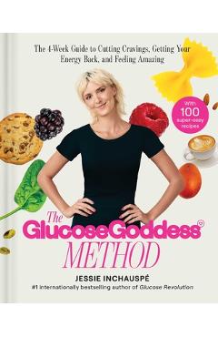 Glucose Goddess Method: The 4-Week Guide to Cutting Cravings, Getting Your Energy Back, and Feeling Amazing - Jessie Inchauspe Glucose Goddess Method: The 4-Week Guide to Cutting Cravings, Getting Your Energy Back, and Feeling Amazing - Jessie Inchauspe