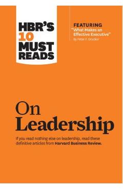 Hbr's 10 Must Reads on Leadership (with Featured Article what Makes an Effective Executive, by Peter F. Drucker) - Harvard Business Review Hbr's 10 Must Reads on Leadership (with Featured Article what Makes an Effective Executive, by Peter F. Drucker) - Harvard Business Review