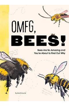 Omfg, Bees!: Bees Are So Amazing and You're about to Find Out Why - Matt Kracht Omfg, Bees!: Bees Are So Amazing and You're about to Find Out Why - Matt Kracht