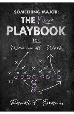 Something Major: The New Playbook for Women at Work - Randi Braun Something Major: The New Playbook for Women at Work - Randi Braun