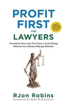 Profit First For Lawyers: Transform Your Law Firm from a Cash-Eating Monster to a Money-Making Machine - Rjon Robins Profit First For Lawyers: Transform Your Law Firm from a Cash-Eating Monster to a Money-Making Machine - Rjon Robins