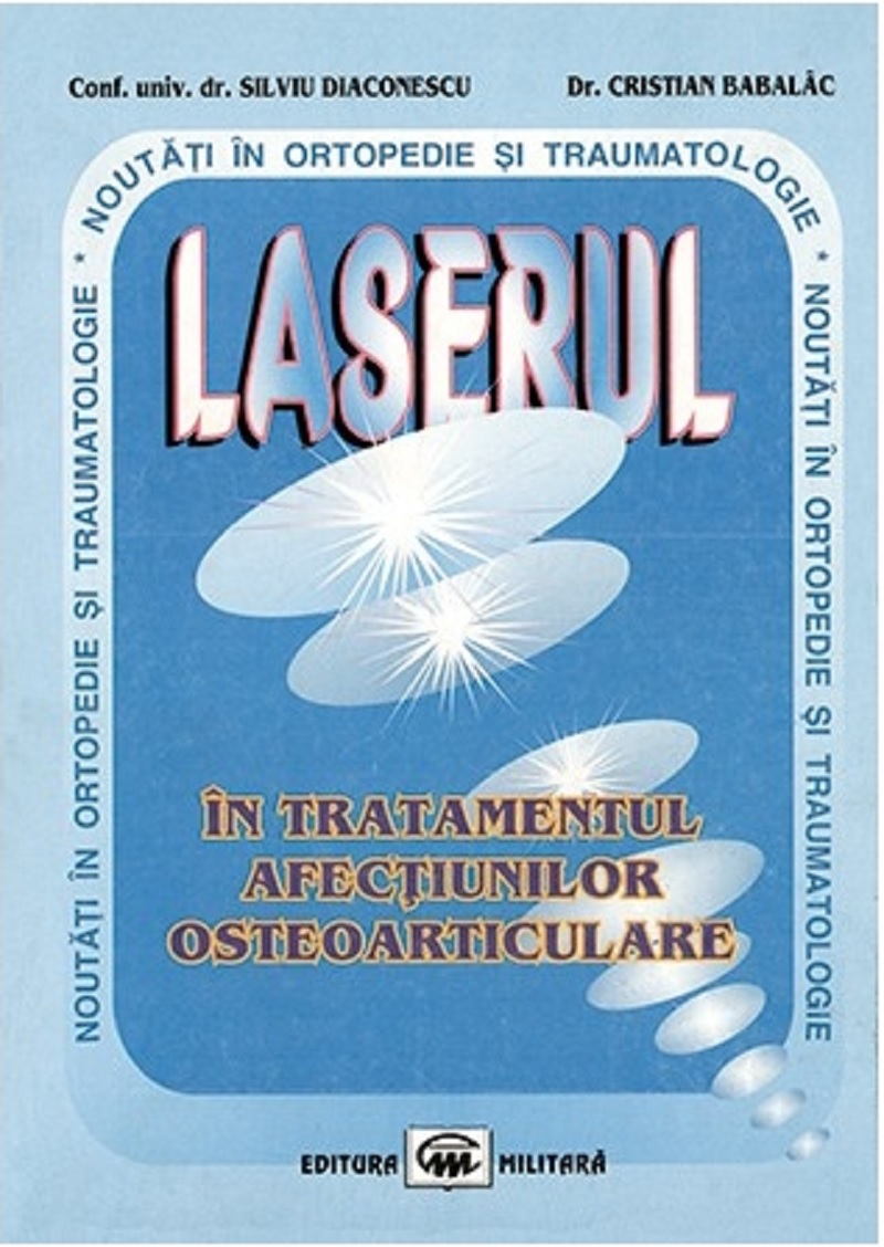 Laserul in tratamentul afectiunilor osteoarticulare | Silviu Diaconescu, Cristian Babalac Laserul in tratamentul afectiunilor osteoarticulare | Silviu Diaconescu, Cristian Babalac