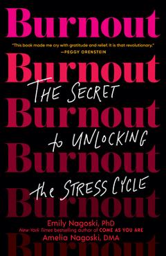 Burnout: The Secret to Unlocking the Stress Cycle - Emily Nagoski Burnout: The Secret to Unlocking the Stress Cycle - Emily Nagoski