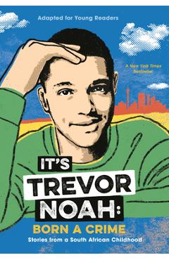 It's Trevor Noah: Born a Crime: Stories from a South African Childhood (Adapted for Young Readers) - Trevor Noah It's Trevor Noah: Born a Crime: Stories from a South African Childhood (Adapted for Young Readers) - Trevor Noah