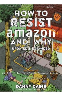 How to Resist Amazon and Why: The Fight for Local Economics, Data Privacy, Fair Labor, Independent Bookstores, and a People-Powered Future! - Danny Caine How to Resist Amazon and Why: The Fight for Local Economics, Data Privacy, Fair Labor, Independent Bookstores, and a People-Powered Future! - Danny Caine