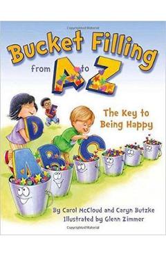 Bucket Filling From A To Z: The Key To Being Happy - Carol McCloud Bucket Filling From A To Z: The Key To Being Happy - Carol McCloud