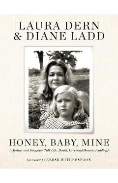 Honey, Baby, Mine: A Mother and Daughter Talk Life, Death, Love (and Banana Pudding) - Laura Dern Honey, Baby, Mine: A Mother and Daughter Talk Life, Death, Love (and Banana Pudding) - Laura Dern