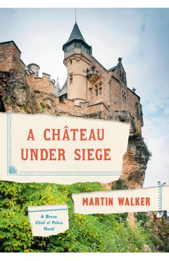 A Chateau Under Siege: A Bruno, Chief of Police Novel - Martin Walker A Chateau Under Siege: A Bruno, Chief of Police Novel - Martin Walker