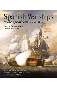 Spanish Warships in the Age of Sail, 1700-1860: Design, Construction, Careers and Fates - Rif Winfield Spanish Warships in the Age of Sail, 1700-1860: Design, Construction, Careers and Fates - Rif Winfield