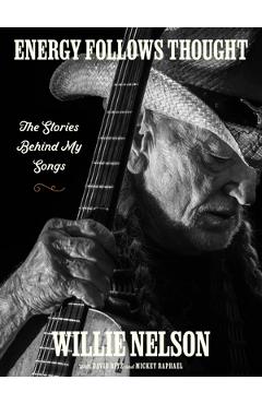 Energy Follows Thought: The Stories Behind My Songs - Willie Nelson Energy Follows Thought: The Stories Behind My Songs - Willie Nelson