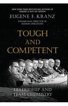 Tough and Competent: Leadership and Team Chemistry - Eugene F. Kranz Tough and Competent: Leadership and Team Chemistry - Eugene F. Kranz