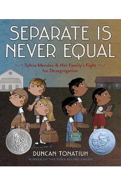 Separate Is Never Equal: Sylvia Mendez and Her Family's Fight for Desegregation - Duncan Tonatiuh Separate Is Never Equal: Sylvia Mendez and Her Family's Fight for Desegregation - Duncan Tonatiuh