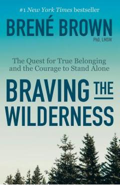 Braving the Wilderness: The Quest for True Belonging and the Courage to Stand Alone - Bren� Brown Braving the Wilderness: The Quest for True Belonging and the Courage to Stand Alone - Bren� Brown