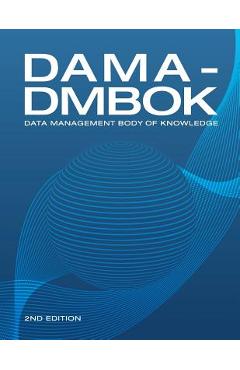 DAMA-DMBOK (2nd Edition): Data Management Body of Knowledge - Dama International DAMA-DMBOK (2nd Edition): Data Management Body of Knowledge - Dama International