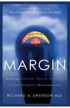 Margin: Restoring Emotional, Physical, Financial, and Time Reserves to Overloaded Lives - Richard Swenson Margin: Restoring Emotional, Physical, Financial, and Time Reserves to Overloaded Lives - Richard Swenson